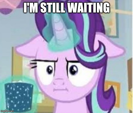 I'M STILL WAITING | made w/ Imgflip meme maker