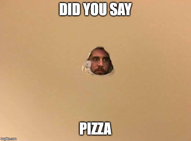 arron rodgers hole in wall | DID YOU SAY; PIZZA | image tagged in arron rodgers hole in wall | made w/ Imgflip meme maker