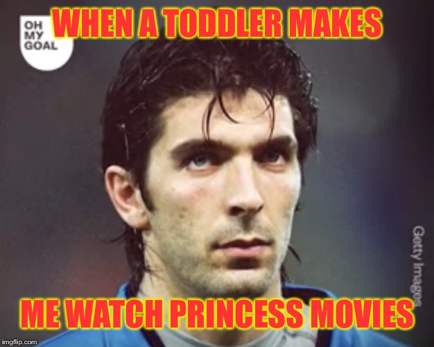 Just a soccer pic | WHEN A TODDLER MAKES; ME WATCH PRINCESS MOVIES | image tagged in just a soccer pic | made w/ Imgflip meme maker