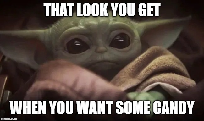 Baby Yoda | THAT LOOK YOU GET WHEN YOU WANT SOME CANDY | image tagged in baby yoda | made w/ Imgflip meme maker