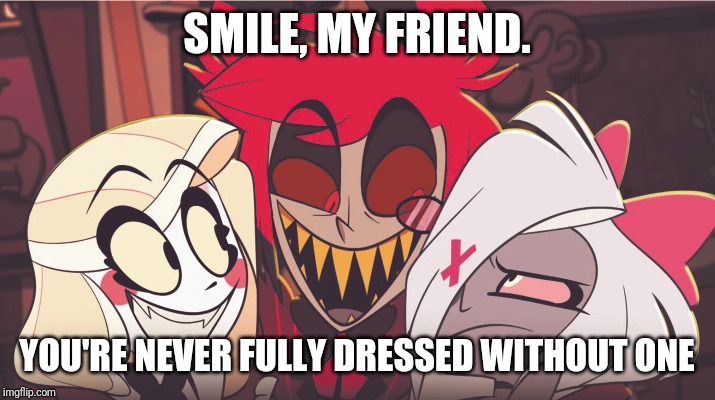 SMILE, MY FRIEND. YOU'RE NEVER FULLY DRESSED WITHOUT ONE | made w/ Imgflip meme maker