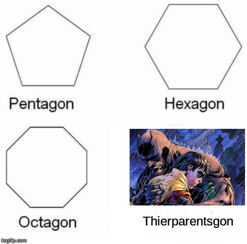 Pentagon Hexagon Octagon | Thierparentsgon | image tagged in memes,pentagon hexagon octagon | made w/ Imgflip meme maker