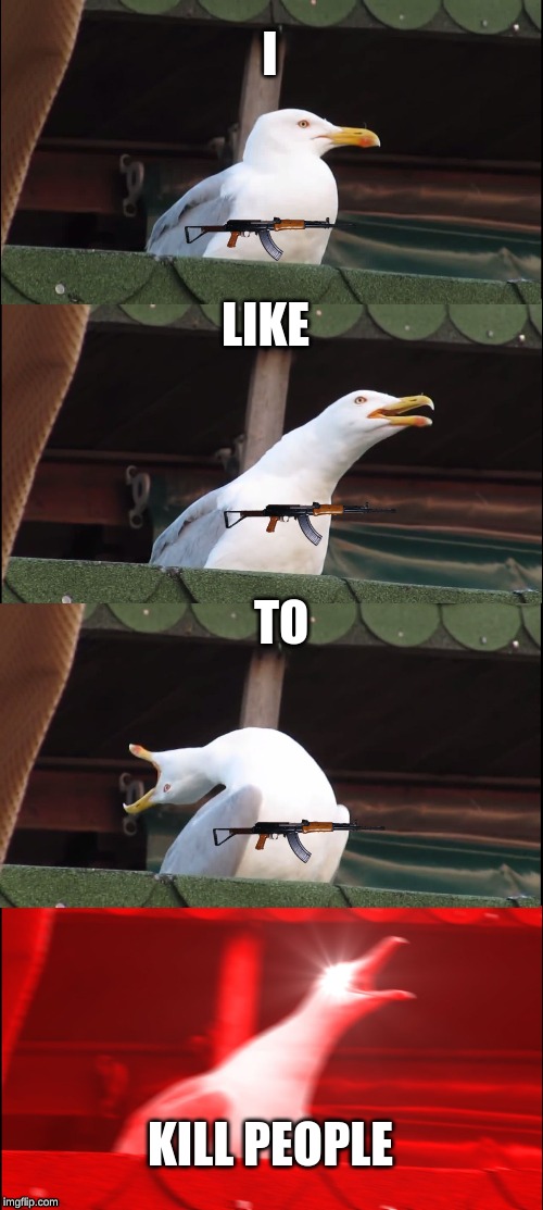 Inhaling Seagull | I; LIKE; TO; KILL PEOPLE | image tagged in memes,inhaling seagull | made w/ Imgflip meme maker