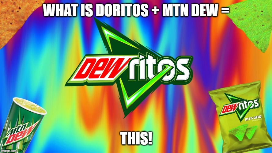 dewritos | WHAT IS DORITOS + MTN DEW =; THIS! | image tagged in dewritos | made w/ Imgflip meme maker
