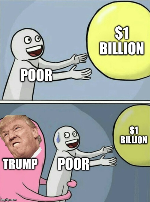 Running Away Balloon | $1 BILLION; POOR; $1 BILLION; TRUMP; POOR | image tagged in memes,running away balloon | made w/ Imgflip meme maker