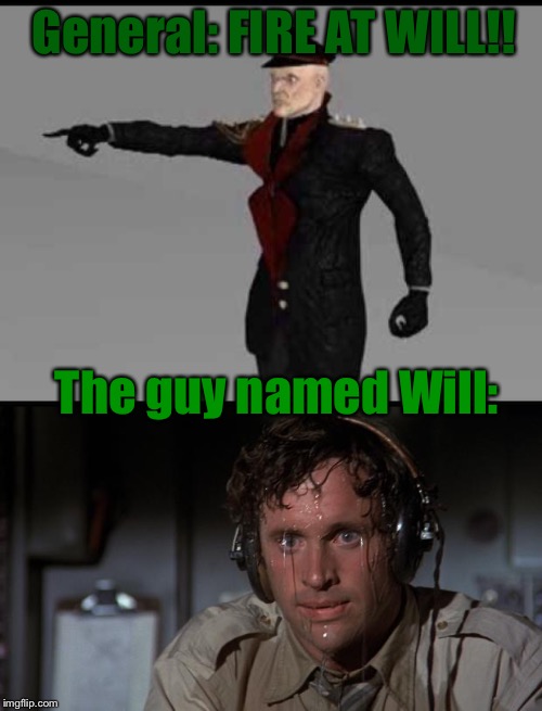 Fire at Will! | General: FIRE AT WILL!! The guy named Will: | image tagged in pilot sweating,army,will,memes,funny memes | made w/ Imgflip meme maker
