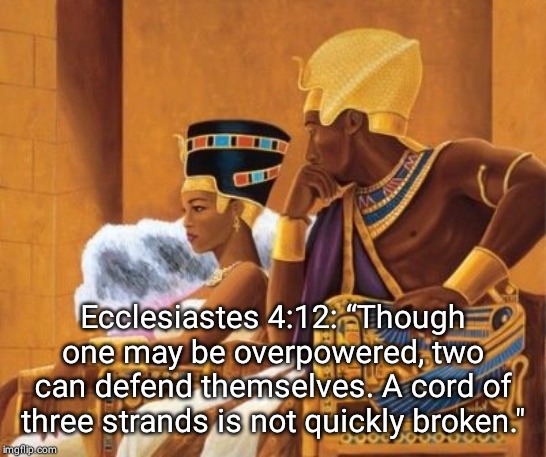 Ecclesiastes 4:12: “Though one may be overpowered, two can defend themselves. A cord of three strands is not quickly broken." | image tagged in gh | made w/ Imgflip meme maker