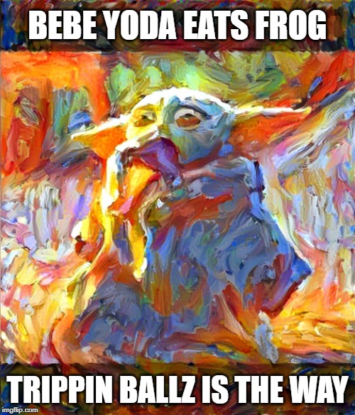 Baby Yoda Trippin Ballz | BEBE YODA EATS FROG; TRIPPIN BALLZ IS THE WAY | image tagged in baby yoda trippin ballz | made w/ Imgflip meme maker