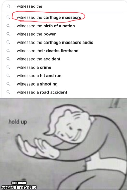 CARTHAGE HAPPENED IN 149-146 BC | image tagged in fallout hold up | made w/ Imgflip meme maker