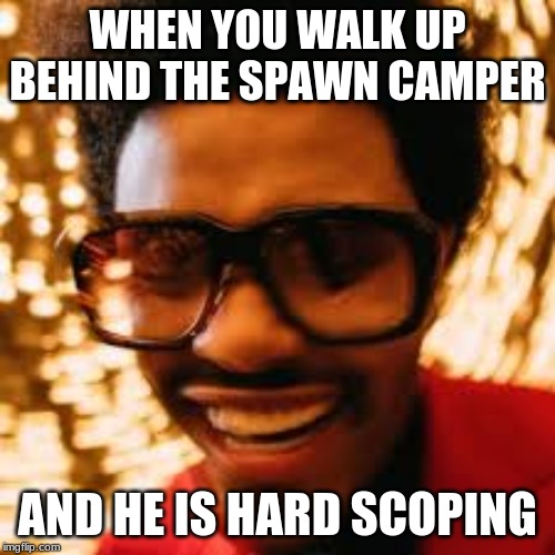 Behind enemy lines | WHEN YOU WALK UP BEHIND THE SPAWN CAMPER; AND HE IS HARD SCOPING | image tagged in gamer,programming | made w/ Imgflip meme maker