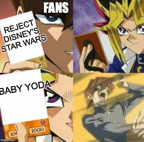 Yu Gi Oh | FANS; REJECT DISNEY'S STAR WARS; BABY YODA | image tagged in yu gi oh | made w/ Imgflip meme maker