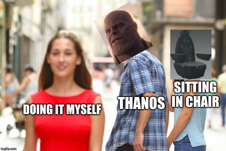 Distracted Boyfriend Meme | SITTING IN CHAIR; THANOS; DOING IT MYSELF | image tagged in memes,distracted boyfriend | made w/ Imgflip meme maker