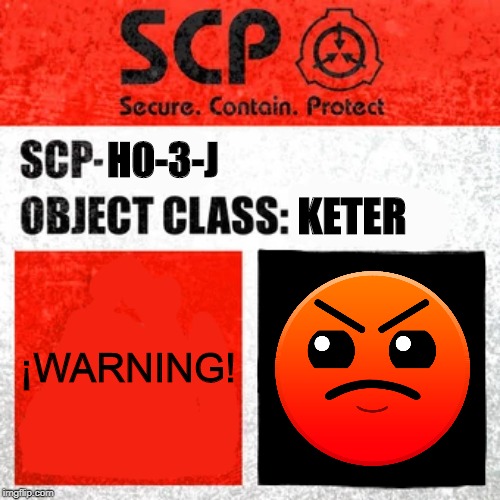 SCP Label Template: Keter | H0-3-J; KETER; ¡WARNING! | image tagged in scp label template keter | made w/ Imgflip meme maker