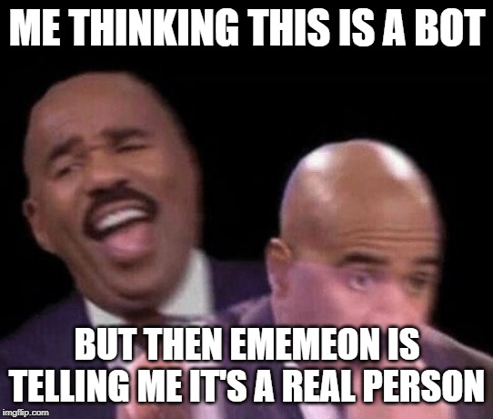 Oh shit | ME THINKING THIS IS A BOT BUT THEN EMEMEON IS TELLING ME IT'S A REAL PERSON | image tagged in oh shit | made w/ Imgflip meme maker