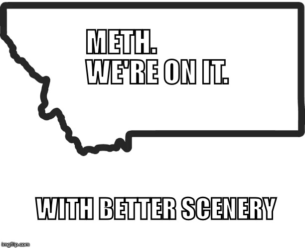 METH.
WE'RE ON IT. WITH BETTER SCENERY | made w/ Imgflip meme maker