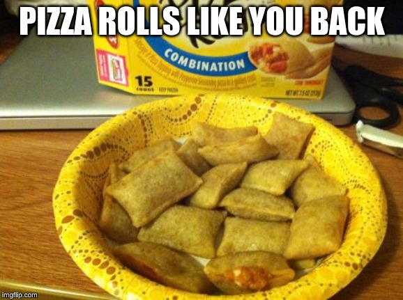 Good Guy Pizza Rolls Meme | PIZZA ROLLS LIKE YOU BACK | image tagged in memes,good guy pizza rolls | made w/ Imgflip meme maker
