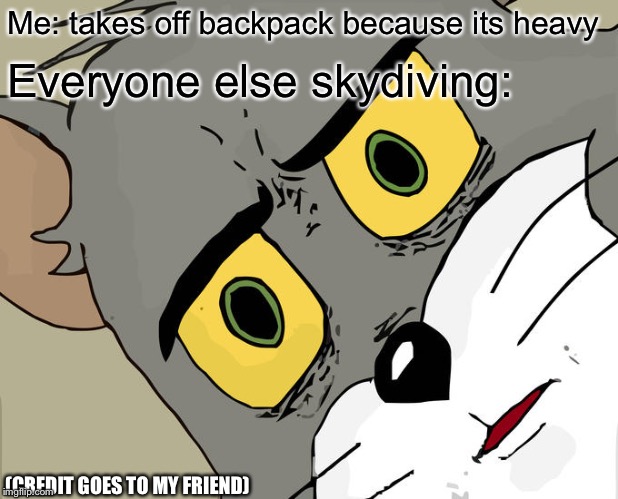 Unsettled Tom Meme | Me: takes off backpack because its heavy; Everyone else skydiving:; (CREDIT GOES TO MY FRIEND) | image tagged in memes,unsettled tom | made w/ Imgflip meme maker