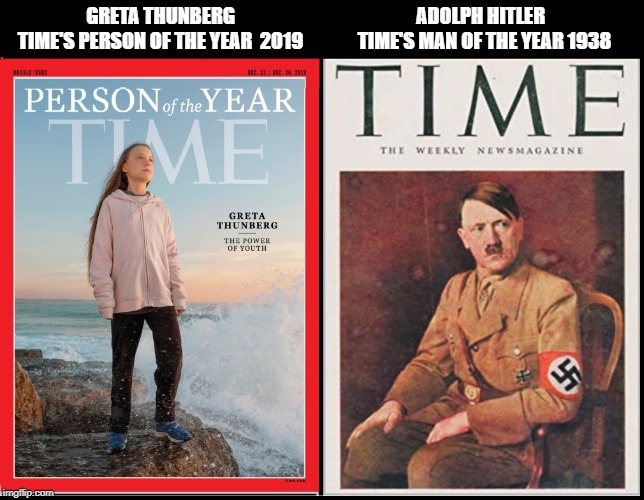Does Greta's Innocence remind you of the Hitler's Brainwashed Youth? | ADOLPH HITLER   TIME'S MAN OF THE YEAR 1938; GRETA THUNBERG
TIME'S PERSON OF THE YEAR  2019 | image tagged in time magazine person of the year,vince vance,adolf hitler,1938,greta thunberg,2019 | made w/ Imgflip meme maker