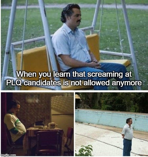 Narcos waiting | When you learn that screaming at PLQ candidates is not allowed anymore | image tagged in narcos waiting | made w/ Imgflip meme maker