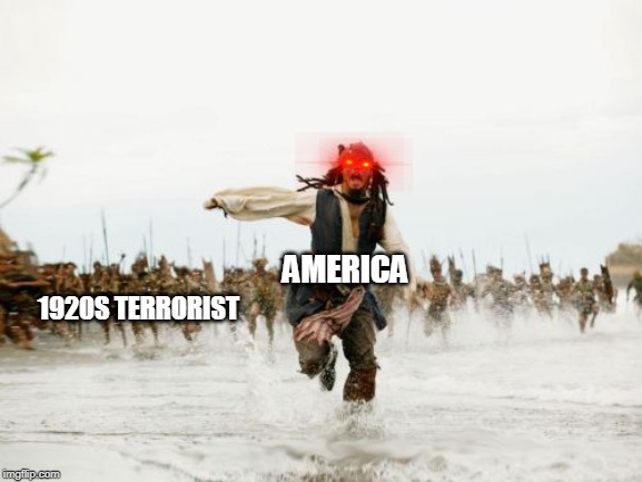 Jack Sparrow Being Chased | AMERICA; 1920S TERRORIST | image tagged in memes,jack sparrow being chased | made w/ Imgflip meme maker