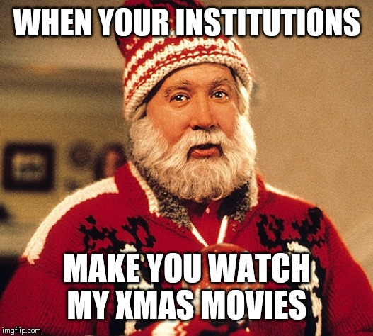 Tim Allen | WHEN YOUR INSTITUTIONS; MAKE YOU WATCH MY XMAS MOVIES | image tagged in tim allen | made w/ Imgflip meme maker