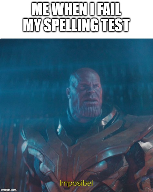 Imposibel | ME WHEN I FAIL MY SPELLING TEST; Imposibel | image tagged in memes,funny,thanos,thanos impossible | made w/ Imgflip meme maker