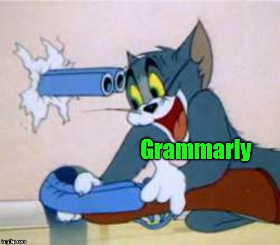 Grammarly always come back to haunt itself. Comment any stupid stuff Grammarly did to you! | Grammarly | image tagged in tom the cat shooting himself | made w/ Imgflip meme maker