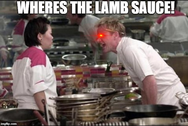 Angry Chef Gordon Ramsay | WHERES THE LAMB SAUCE! | image tagged in memes,angry chef gordon ramsay | made w/ Imgflip meme maker