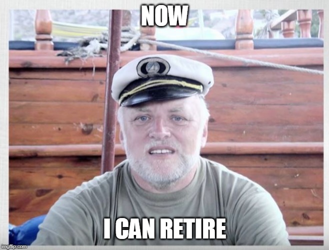 NOW I CAN RETIRE | made w/ Imgflip meme maker