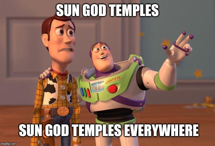 X, X Everywhere Meme | SUN GOD TEMPLES SUN GOD TEMPLES EVERYWHERE | image tagged in memes,x x everywhere | made w/ Imgflip meme maker