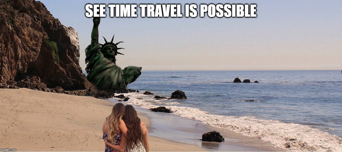 SEE TIME TRAVEL IS POSSIBLE | image tagged in time travel | made w/ Imgflip meme maker