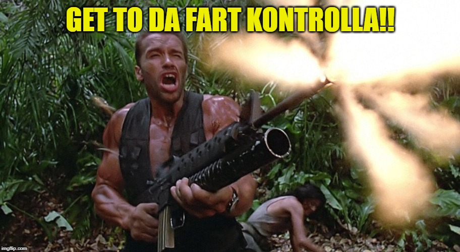 Get to the choppa! | GET TO DA FART KONTROLLA!! | image tagged in get to the choppa | made w/ Imgflip meme maker