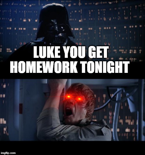 Star Wars No Meme | LUKE YOU GET HOMEWORK TONIGHT | image tagged in memes,star wars no | made w/ Imgflip meme maker