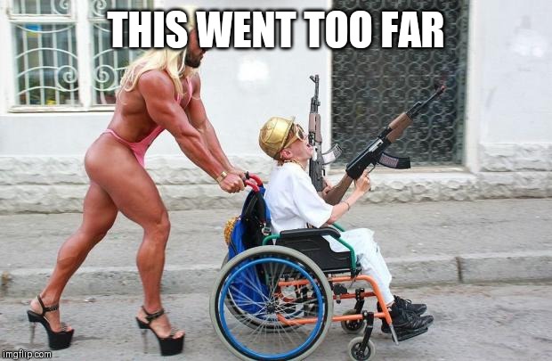 Weird Wheelchair | THIS WENT TOO FAR | image tagged in weird wheelchair | made w/ Imgflip meme maker