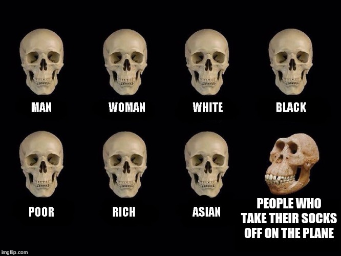 empty skulls of truth | PEOPLE WHO TAKE THEIR SOCKS OFF ON THE PLANE | image tagged in empty skulls of truth | made w/ Imgflip meme maker