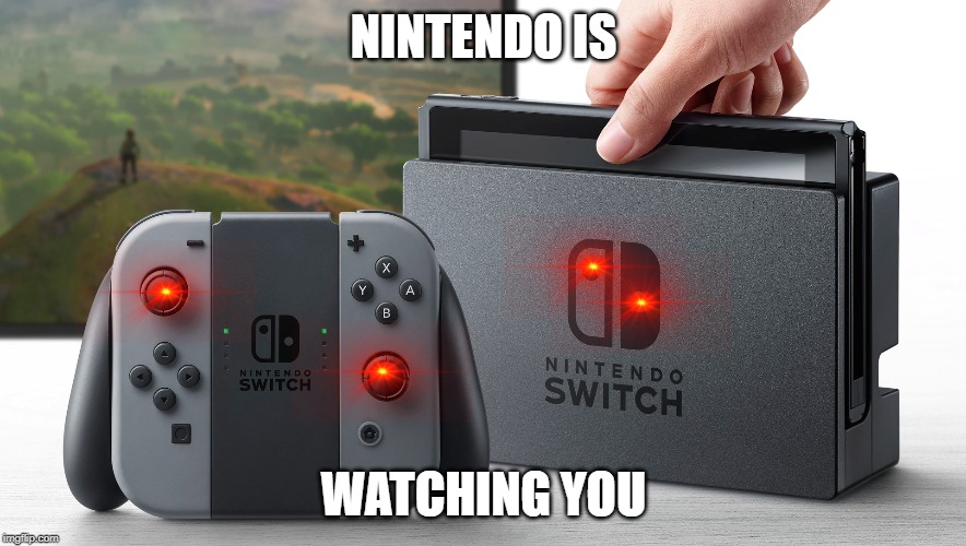 Nintendo Switch | NINTENDO IS; WATCHING YOU | image tagged in nintendo switch | made w/ Imgflip meme maker