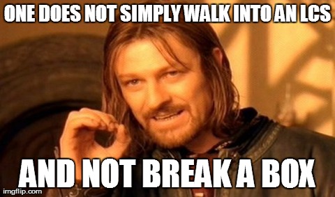 One Does Not Simply Meme | ONE DOES NOT SIMPLY WALK INTO AN LCS AND NOT BREAK A BOX | image tagged in memes,one does not simply | made w/ Imgflip meme maker