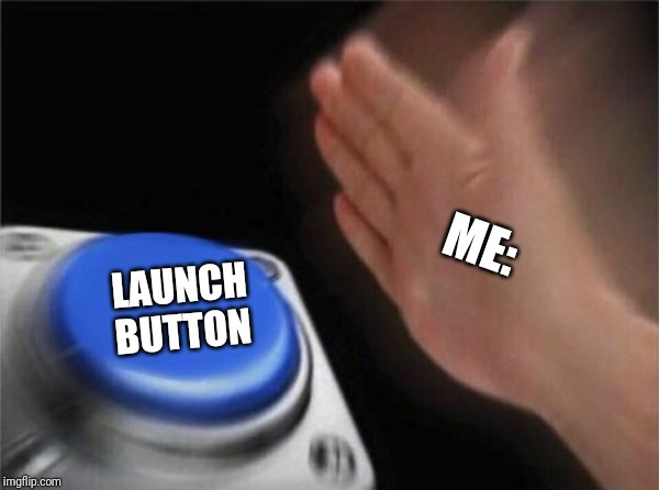 LAUNCH BUTTON ME: | image tagged in memes,blank nut button | made w/ Imgflip meme maker