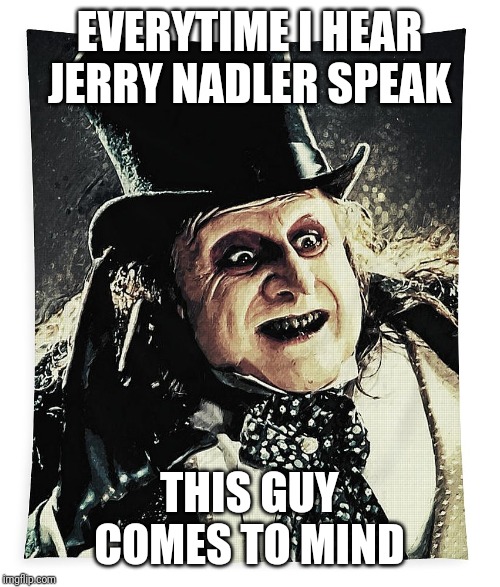 Impeachment | EVERYTIME I HEAR JERRY NADLER SPEAK; THIS GUY COMES TO MIND | image tagged in impeachment | made w/ Imgflip meme maker
