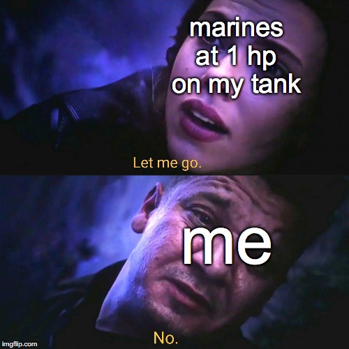 Let me go, No | marines at 1 hp on my tank; me | image tagged in let me go no | made w/ Imgflip meme maker