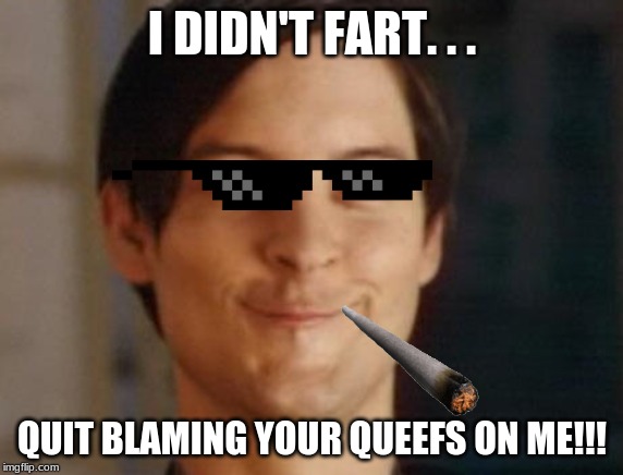 Spiderman Peter Parker Meme | I DIDN'T FART. . . QUIT BLAMING YOUR QUEEFS ON ME!!! | image tagged in memes,spiderman peter parker | made w/ Imgflip meme maker