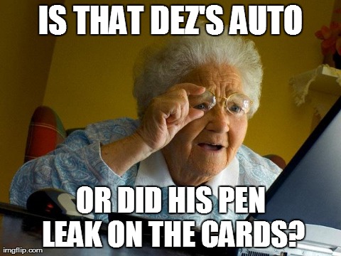 Grandma Finds The Internet Meme | IS THAT DEZ'S AUTO OR DID HIS PEN LEAK ON THE CARDS? | image tagged in memes,grandma finds the internet | made w/ Imgflip meme maker