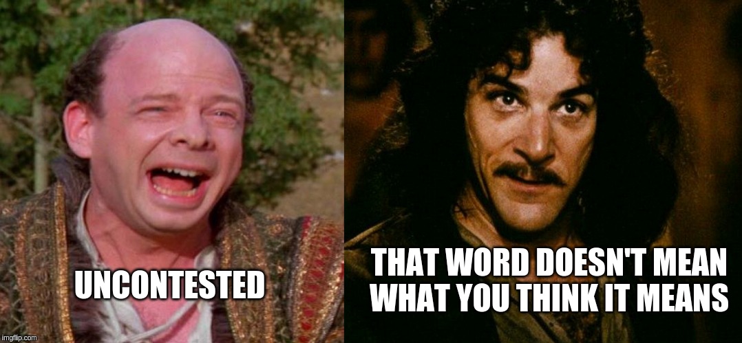 UNCONTESTED THAT WORD DOESN'T MEAN WHAT YOU THINK IT MEANS | image tagged in inconceivable vizzini,inconceivable | made w/ Imgflip meme maker
