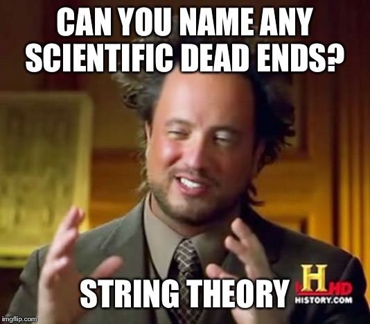 Ancient Aliens Meme | CAN YOU NAME ANY SCIENTIFIC DEAD ENDS? STRING THEORY | image tagged in memes,ancient aliens | made w/ Imgflip meme maker