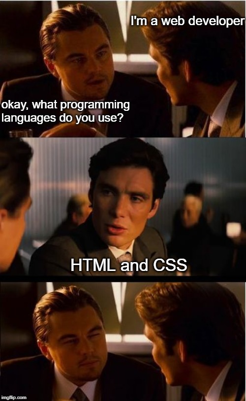 Inception | I'm a web developer; okay, what programming languages do you use? HTML and CSS | image tagged in memes,inception | made w/ Imgflip meme maker