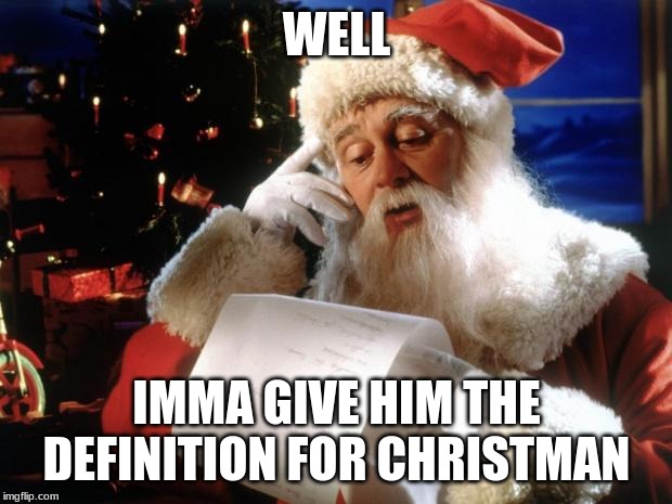 dear santa | WELL IMMA GIVE HIM THE DEFINITION FOR CHRISTMAS | image tagged in dear santa | made w/ Imgflip meme maker