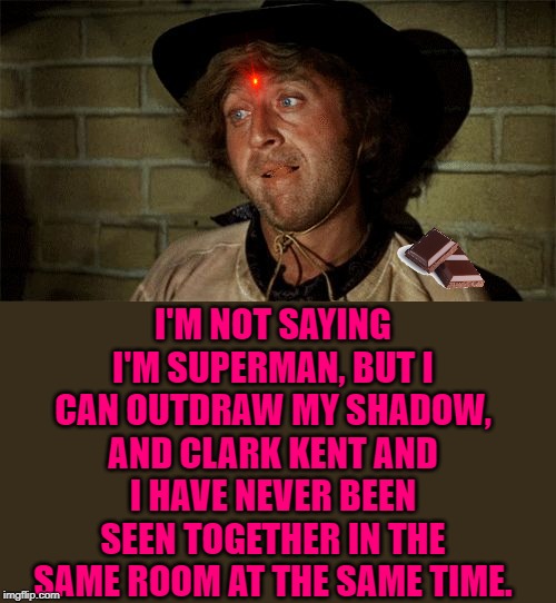 Gene Wilder | I'M NOT SAYING I'M SUPERMAN, BUT I CAN OUTDRAW MY SHADOW, AND CLARK KENT AND I HAVE NEVER BEEN SEEN TOGETHER IN THE SAME ROOM AT THE SAME TIME. | image tagged in gene wilder | made w/ Imgflip meme maker