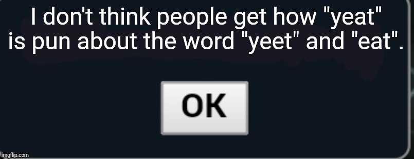 Pokemon Showdown blank text box | I don't think people get how "yeat" is pun about the word "yeet" and "eat". | image tagged in pokemon showdown blank text box | made w/ Imgflip meme maker