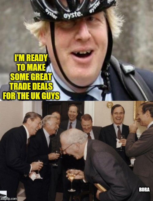 I'M READY TO MAKE SOME GREAT TRADE DEALS FOR THE UK GUYS; RORA | image tagged in brexit | made w/ Imgflip meme maker