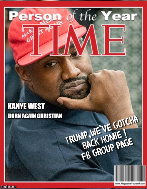 Kanye West Person of the Year | KANYE WEST; BORN AGAIN CHRISTIAN | image tagged in donald trump,maga hat,oval office,time magazine,2019,white house | made w/ Imgflip meme maker